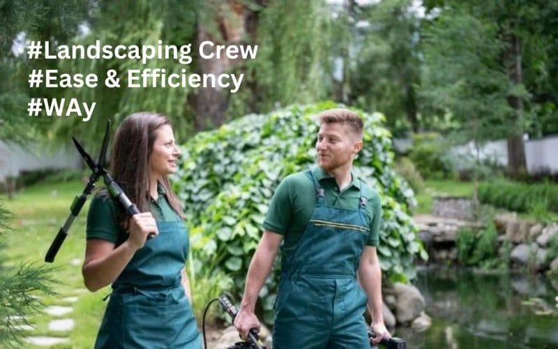 6 Powerful Ways to Manage Your Landscaping Crew With Ease & Efficiency